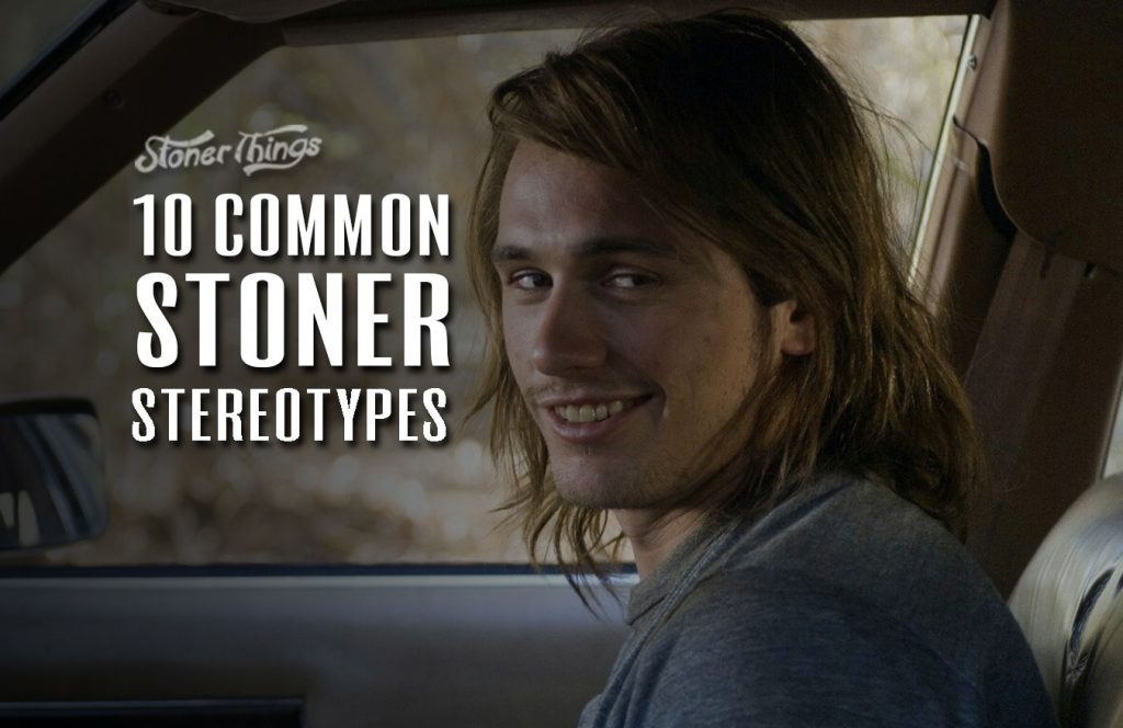 10 Common Stoner Stereotypes Stoner Things