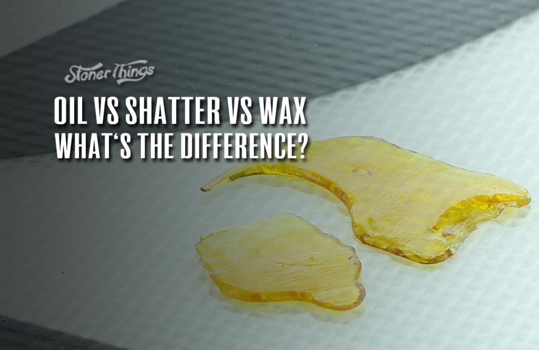 Oil vs. Wax vs. Shatter Stoner Things