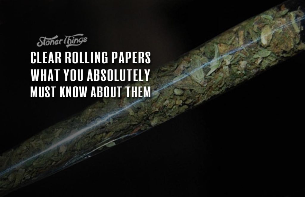 Clear Rolling Papers What You Absolutely Must Know About Them Stoner
