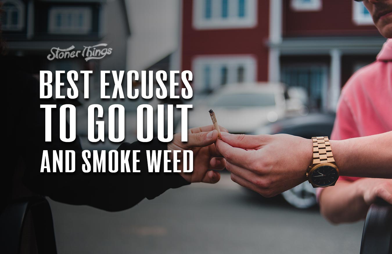 best excuses to go smoke weed