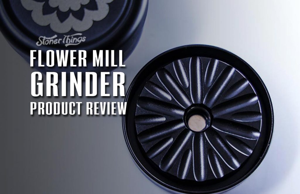 Flower Mill Grinders Product Review Stoner Things