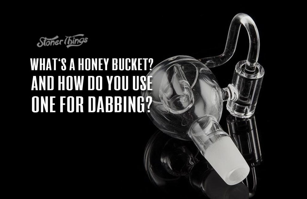 What Is a Honey Bucket Nail and How Do You Use One? Stoner Things