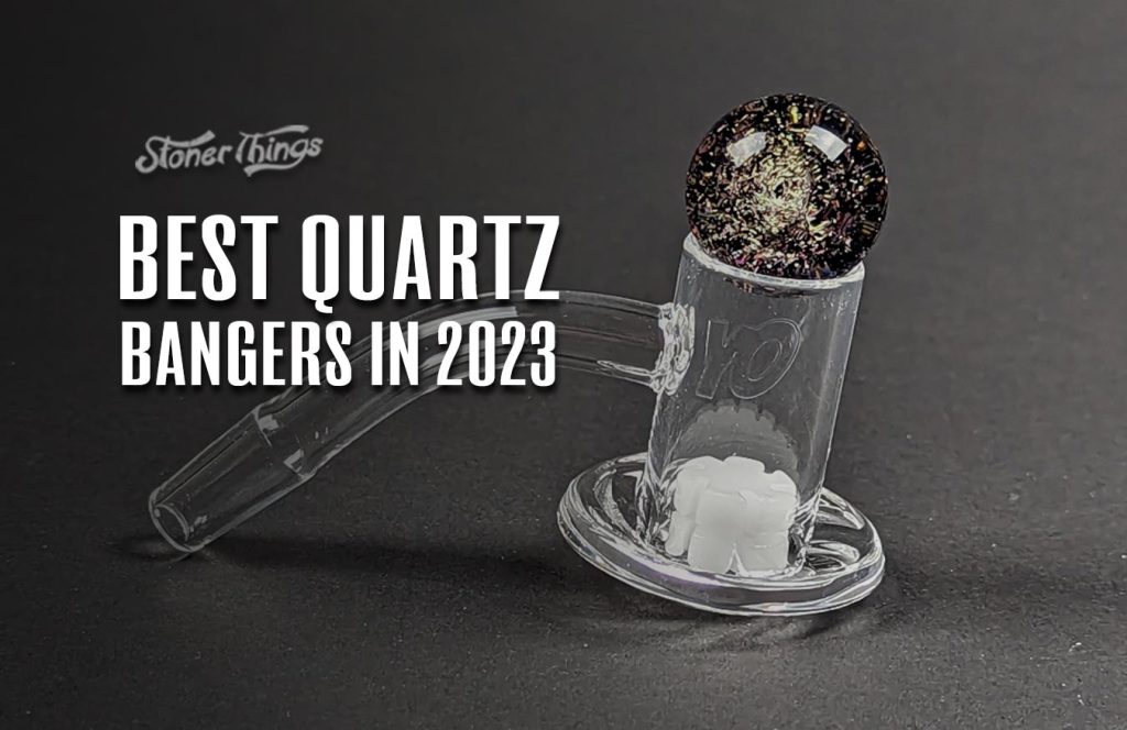 Best Quartz Bangers 2023 Stoner Things